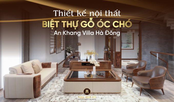 Thiết kế nội thất biệt thự gỗ óc chó An Khang Villa
