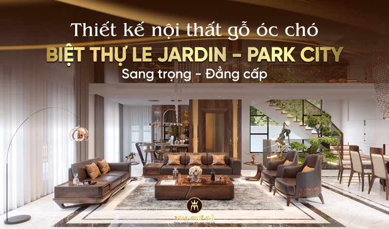 Thiết kế nội thất biệt thự gỗ óc chó Le Jardin - Parkcity Hà Nội siêu sang trọng